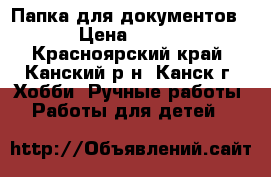 Папка для документов › Цена ­ 600 - Красноярский край, Канский р-н, Канск г. Хобби. Ручные работы » Работы для детей   